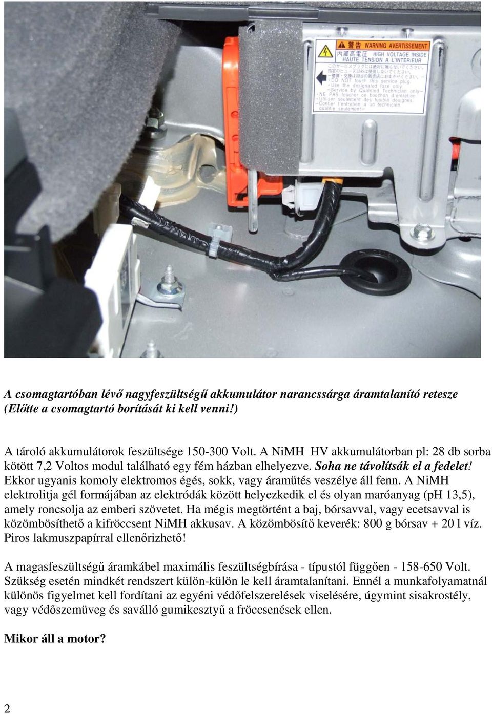 Ekkor ugyanis komoly elektromos égés, sokk, vagy áramütés veszélye áll fenn.