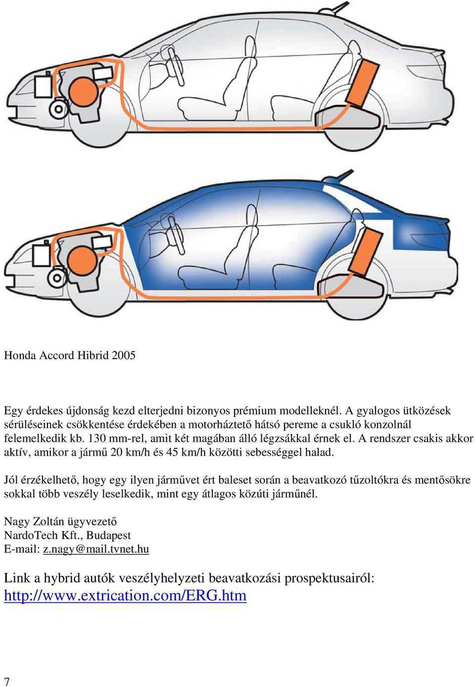 A rendszer csakis akkor aktív, amikor a jármű 20 km/h és 45 km/h közötti sebességgel halad.