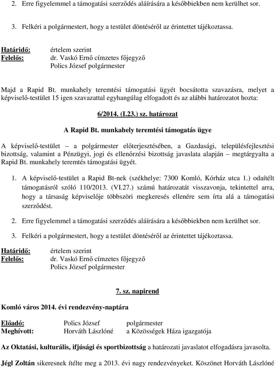 munkahely teremtési támogatási ügyét bocsátotta szavazásra, melyet a képviselő-testület 15 igen szavazattal egyhangúlag elfogadott és az alábbi határozatot hozta: 6/2014. (I.23.) sz.