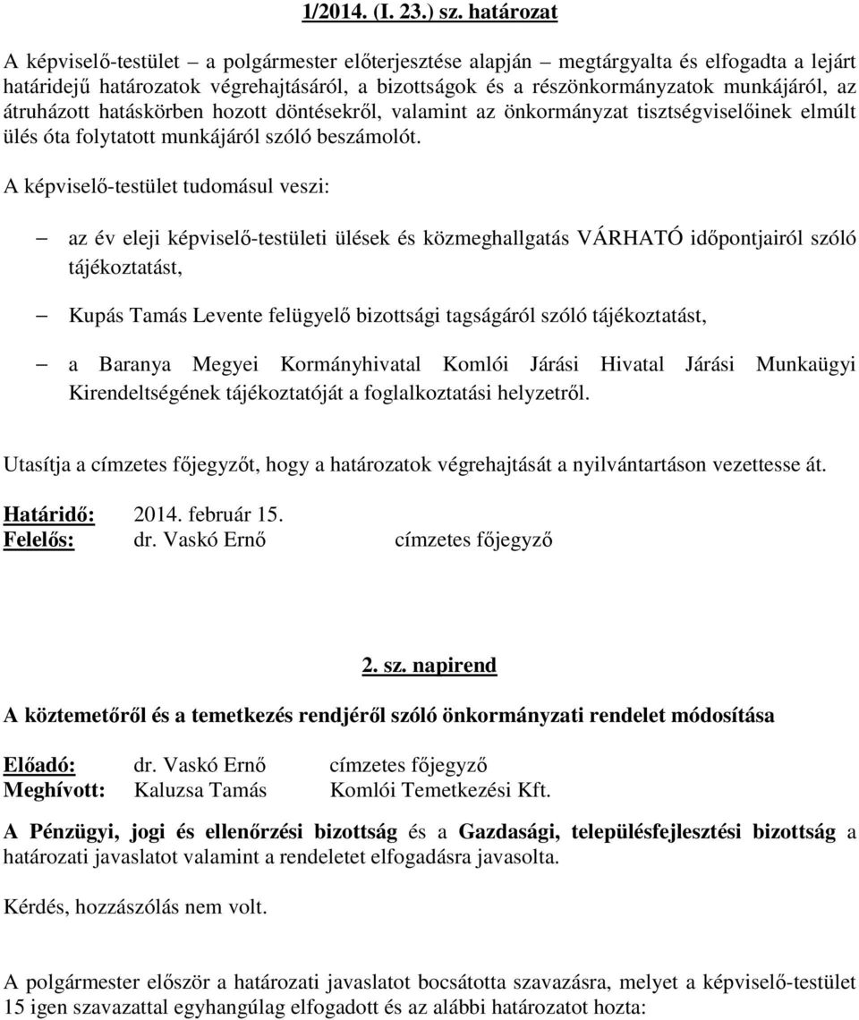 átruházott hatáskörben hozott döntésekről, valamint az önkormányzat tisztségviselőinek elmúlt ülés óta folytatott munkájáról szóló beszámolót.