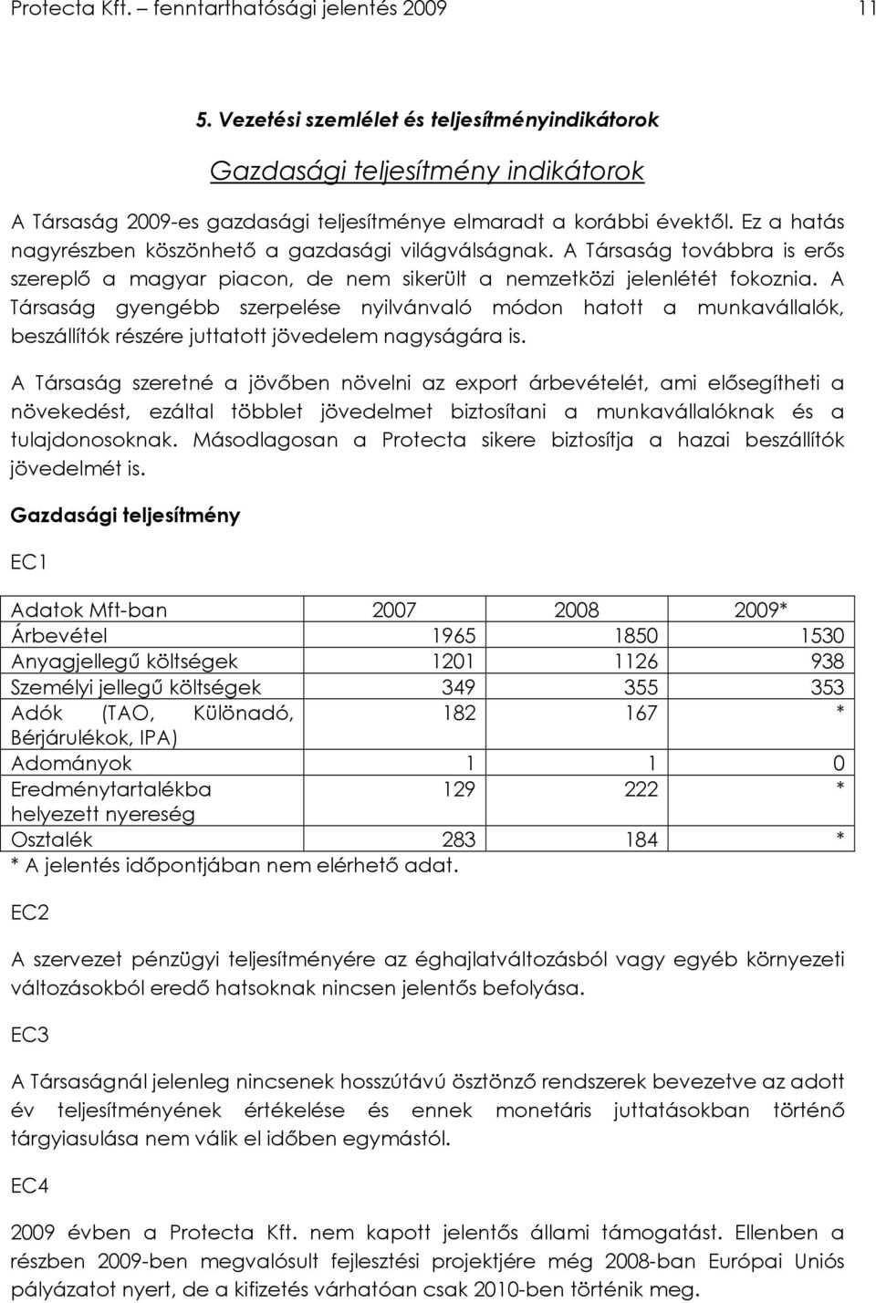 Ez a hatás nagyrészben köszönhetı a gazdasági világválságnak. A Társaság továbbra is erıs szereplı a magyar piacon, de nem sikerült a nemzetközi jelenlétét fokoznia.