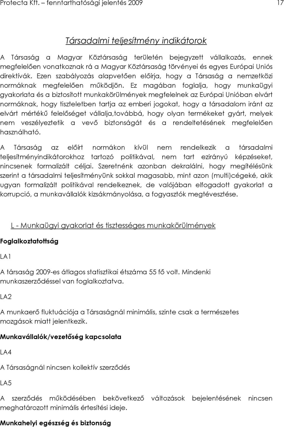 és egyes Európai Uniós direktívák. Ezen szabályozás alapvetıen elıírja, hogy a Társaság a nemzetközi normáknak megfelelıen mőködjön.