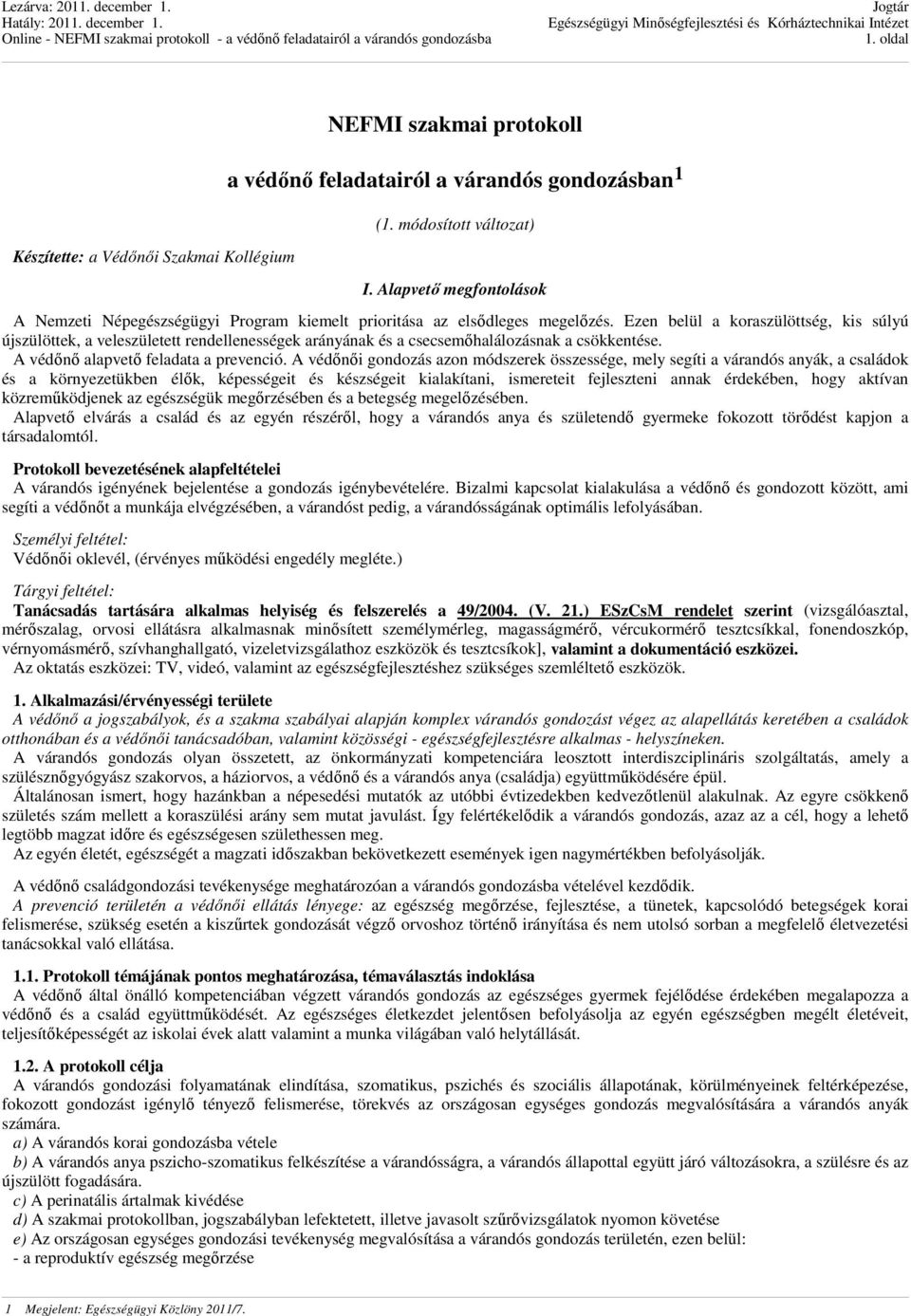 Ezen belül a koraszülöttség, kis súlyú újszülöttek, a veleszületett rendellenességek arányának és a csecsemőhalálozásnak a csökkentése. A védőnő alapvető feladata a prevenció.