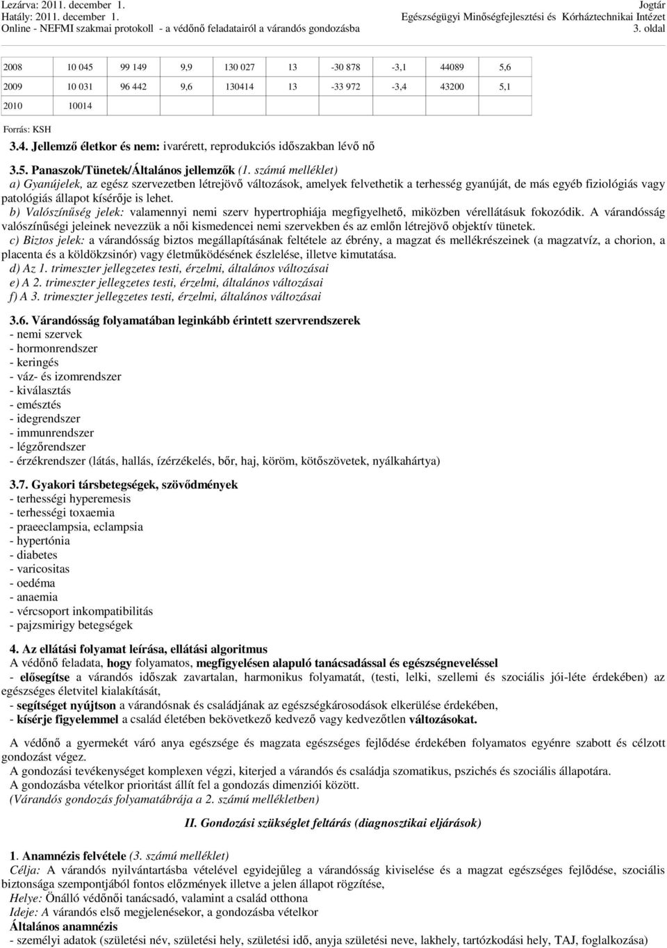 számú melléklet) a) Gyanújelek, az egész szervezetben létrejövő változások, amelyek felvethetik a terhesség gyanúját, de más egyéb fiziológiás vagy patológiás állapot kísérője is lehet.