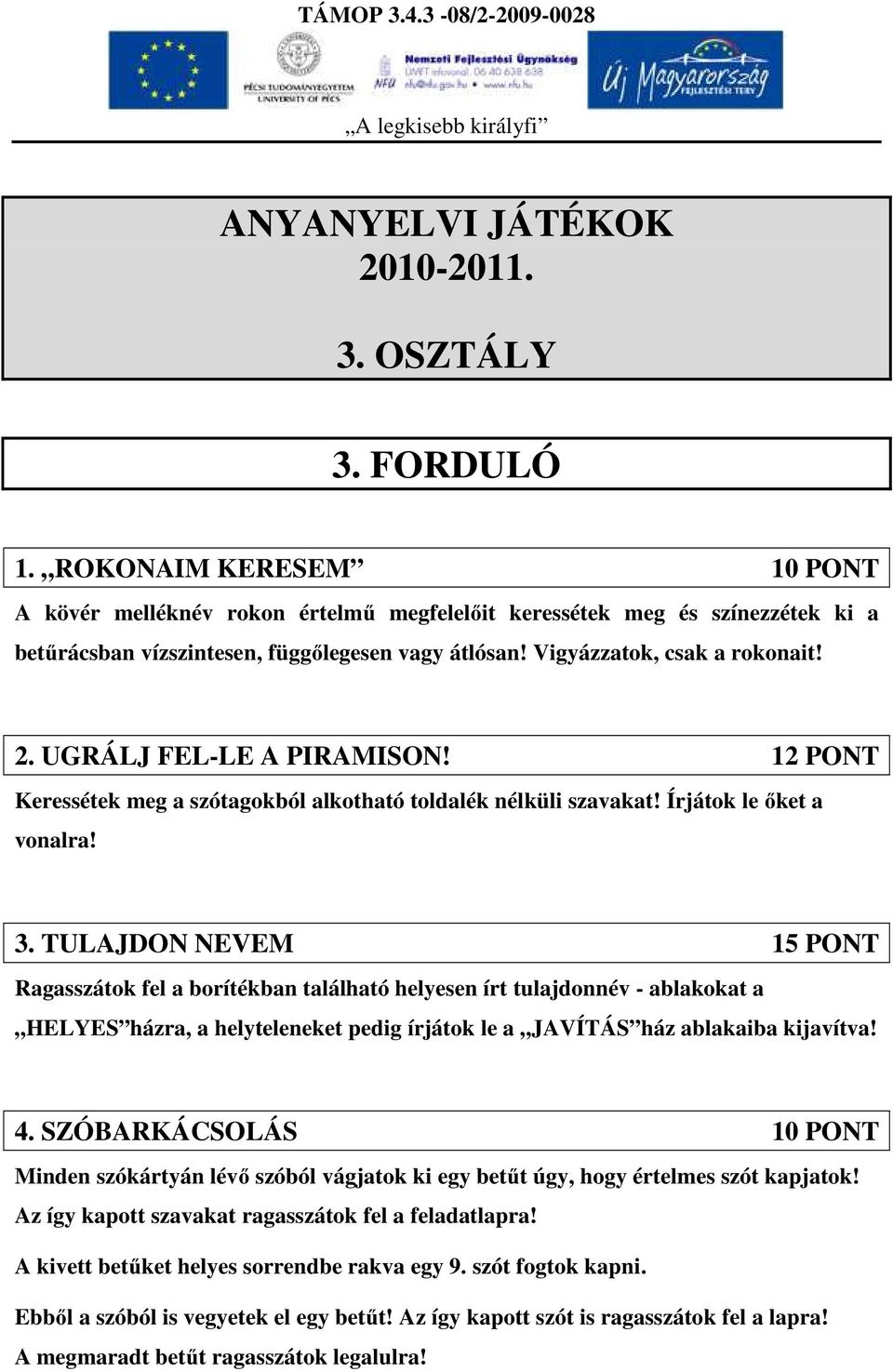 UGRÁLJ FEL-LE A PIRAMISON! 12 PONT Keressétek meg a szótagokból alkotható toldalék nélküli szavakat! Írjátok le őket a vonalra! 3.