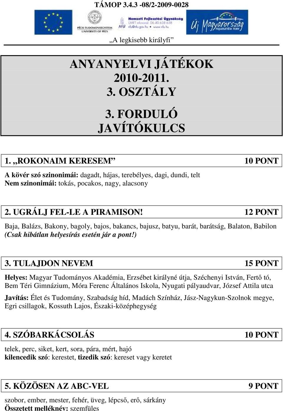 12 PONT Baja, Balázs, Bakony, bagoly, bajos, bakancs, bajusz, batyu, barát, barátság, Balaton, Babilon (Csak hibátlan helyesírás esetén jár a pont!) 3.