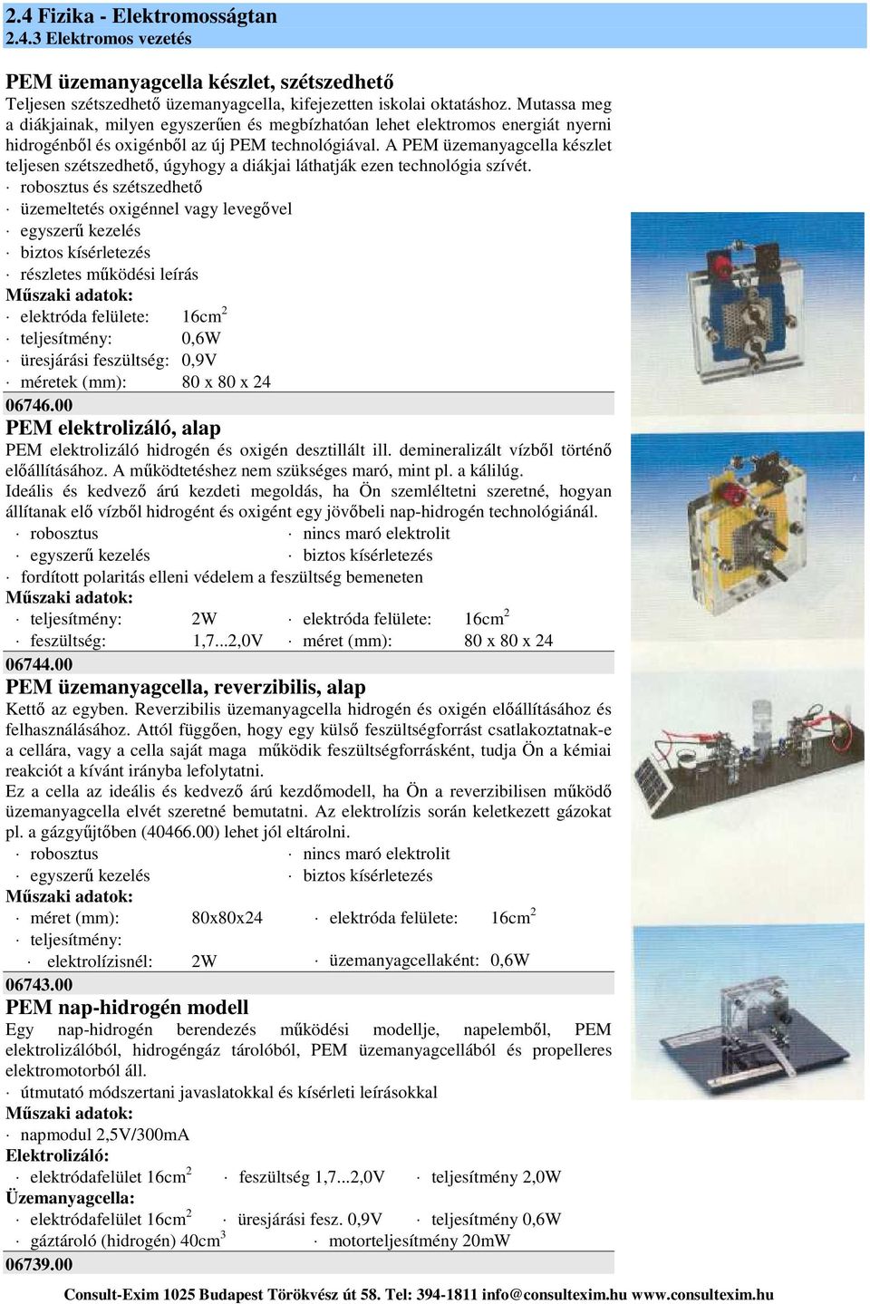 A PEM üzemanyagcella készlet teljesen szétszedhető, úgyhogy a diákjai láthatják ezen technológia szívét.