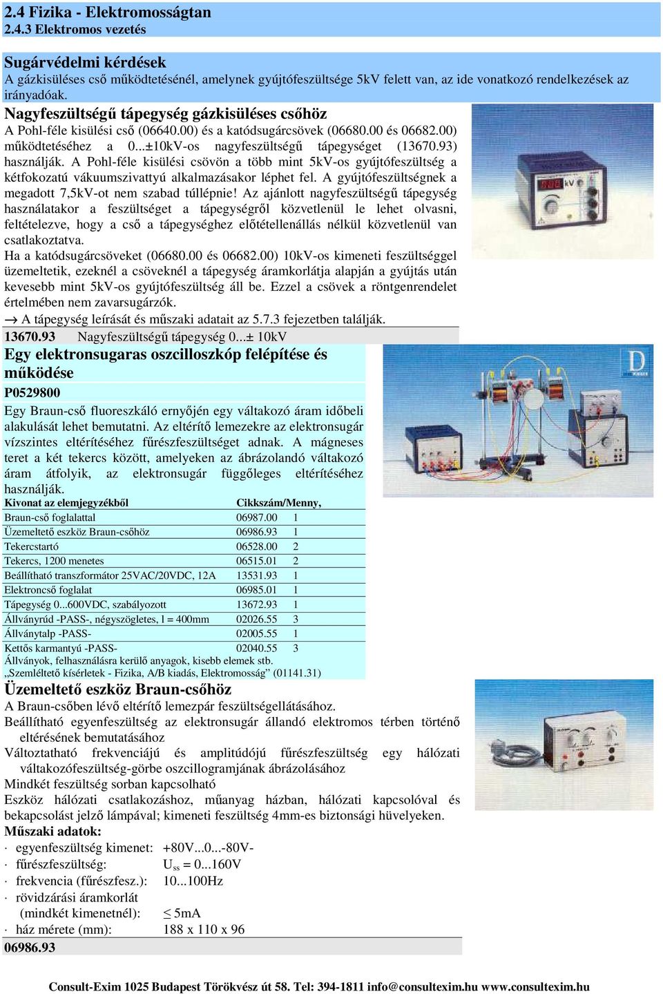 93) használják. A Pohl-féle kisülési csövön a több mint 5kV-os gyújtófeszültség a kétfokozatú vákuumszivattyú alkalmazásakor léphet fel. A gyújtófeszültségnek a megadott 7,5kV-ot nem szabad túllépnie!