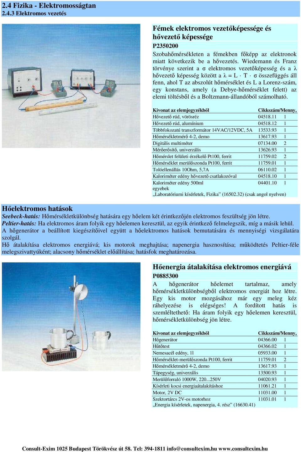 amely (a Debye-hőmérséklet felett) az elemi töltésből és a Boltzmann-állandóból számolható. Hővezető rúd, vörösréz 04518.11 1 Hővezető rúd, alumínium 04518.