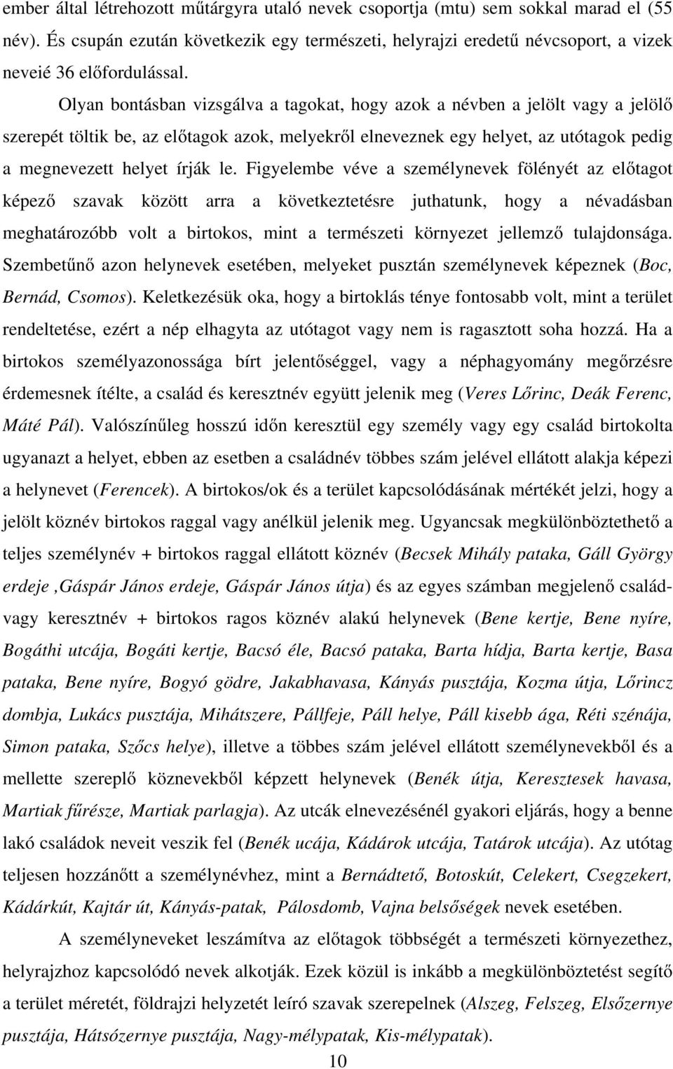 Figyelembe véve a személynevek fölényét az előtagot képező szavak között arra a következtetésre juthatunk, hogy a névadásban meghatározóbb volt a birtokos, mint a természeti környezet jellemző