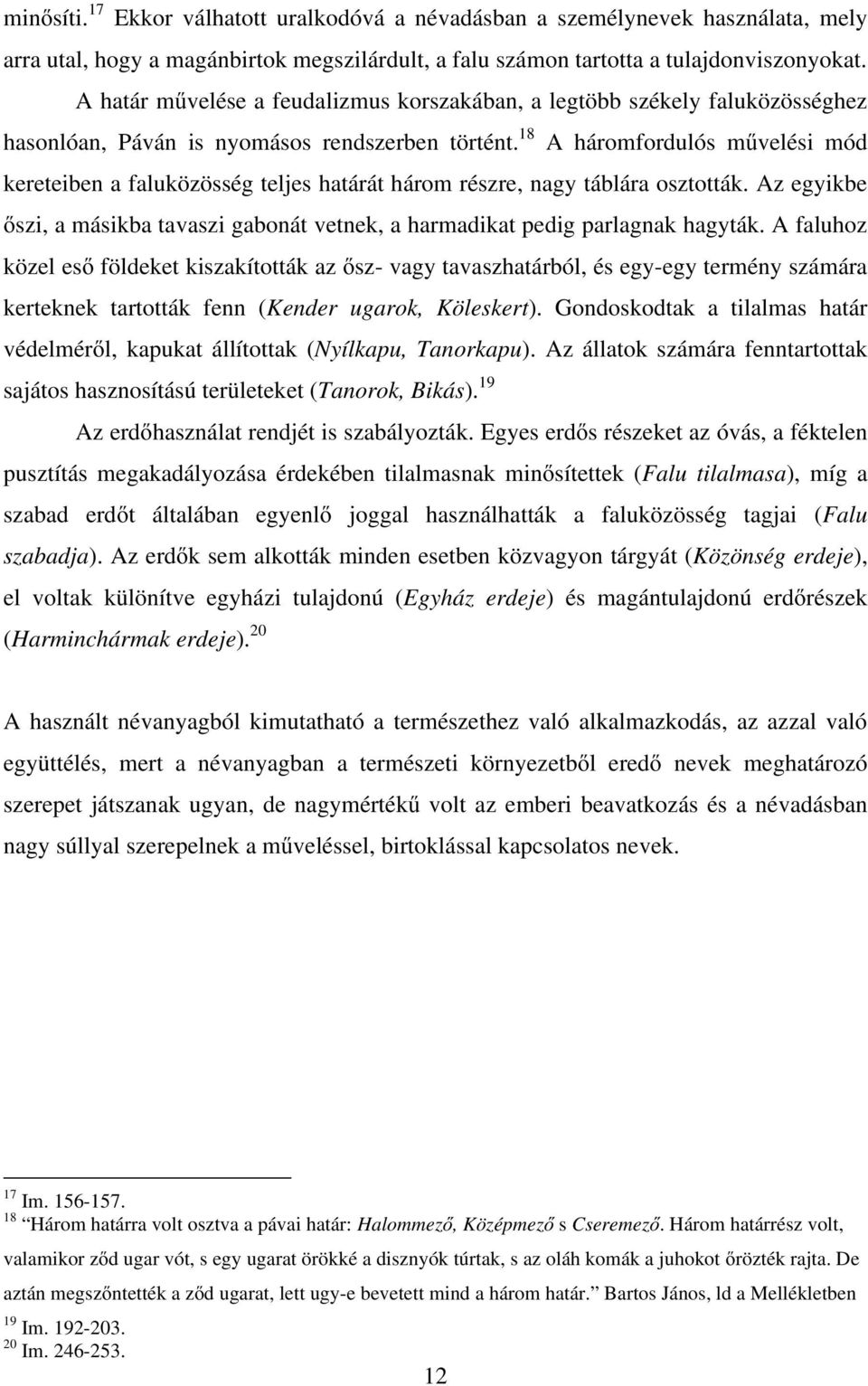 18 A háromfordulós művelési mód kereteiben a faluközösség teljes határát három részre, nagy táblára osztották. Az egyikbe őszi, a másikba tavaszi gabonát vetnek, a harmadikat pedig parlagnak hagyták.