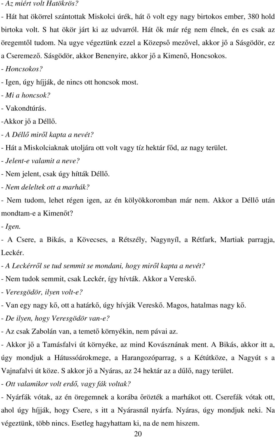 - Honcsokos? - Igen, úgy híjják, de nincs ott honcsok most. - Mi a honcsok? - Vakondtúrás. -Akkor jő a Déllő. - A Déllő miről kapta a nevét?