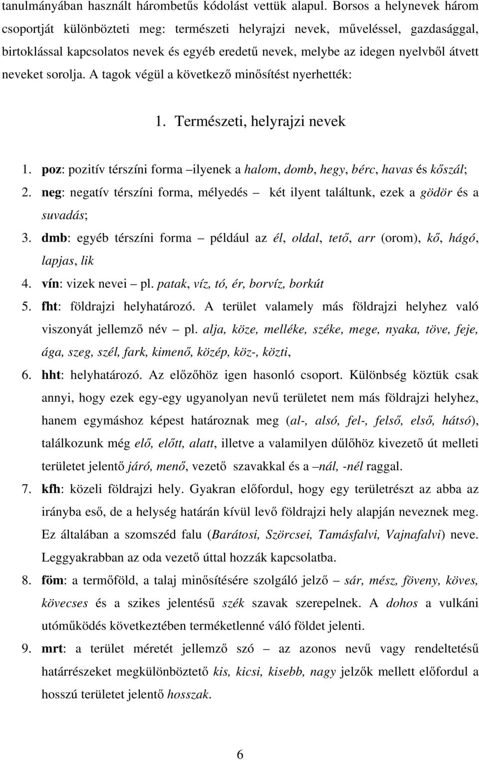 neveket sorolja. A tagok végül a következő minősítést nyerhették: 1. Természeti, helyrajzi nevek 1. poz: pozitív térszíni forma ilyenek a halom, domb, hegy, bérc, havas és kőszál; 2.