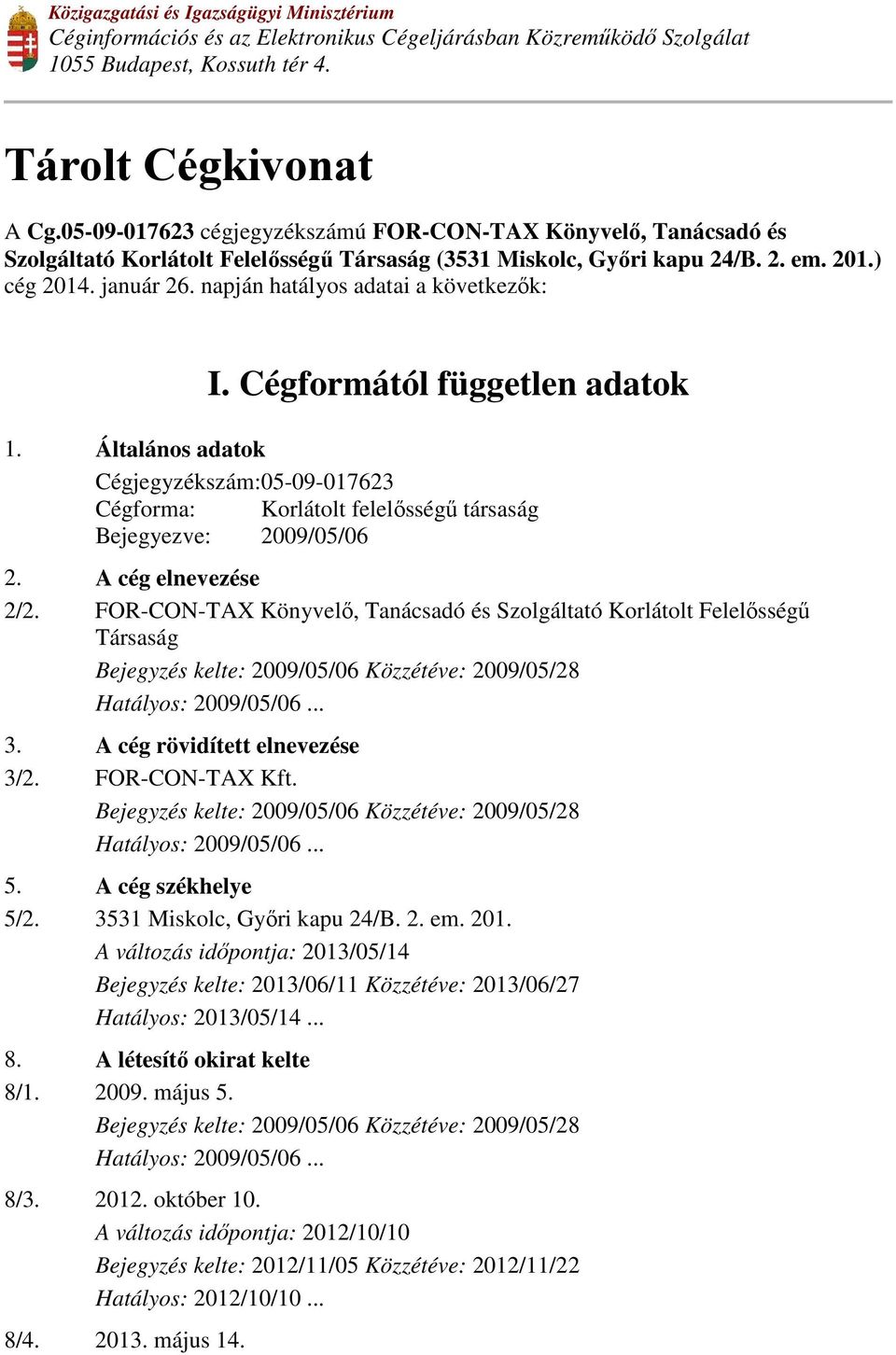 napján hatályos adatai a következők: I. Cégformától független adatok 1. Általános adatok Cégjegyzékszám: 05-09-017623 Cégforma: Korlátolt felelősségű társaság Bejegyezve: 2009/05/06 2.