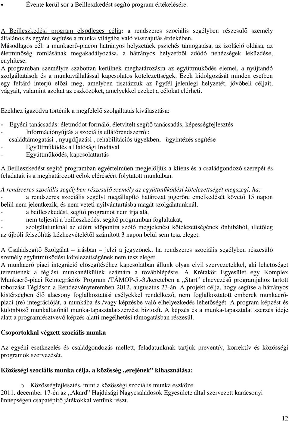 Másodlagos cél: a munkaerő-piacon hátrányos helyzetűek pszichés támogatása, az izoláció oldása, az életminőség romlásának megakadályozása, a hátrányos helyzetből adódó nehézségek leküzdése, enyhítése.