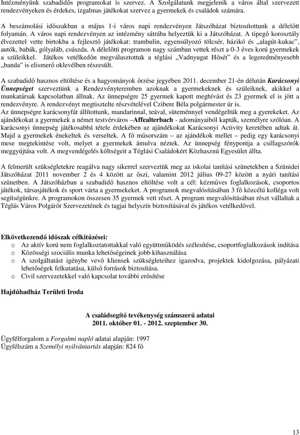 A tipegő korosztály élvezettel vette birtokba a fejlesztő játékokat: trambulin, egyensúlyozó tölcsér, házikó és alagút-kukac, autók, babák, gólyaláb, csúszda.