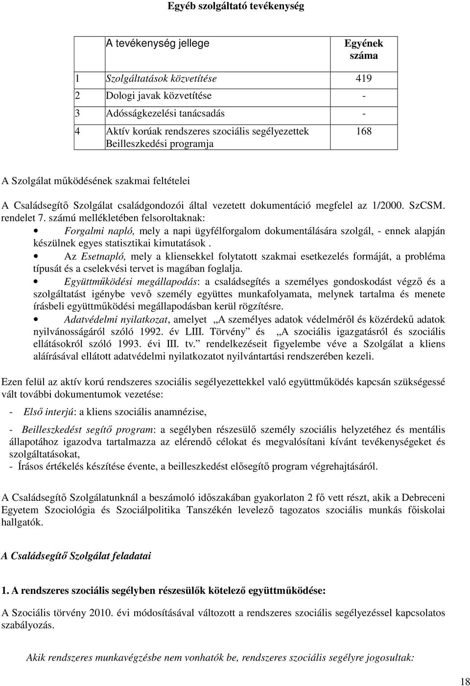 számú mellékletében felsoroltaknak: Forgalmi napló, mely a napi ügyfélforgalom dokumentálására szolgál, - ennek alapján készülnek egyes statisztikai kimutatások.