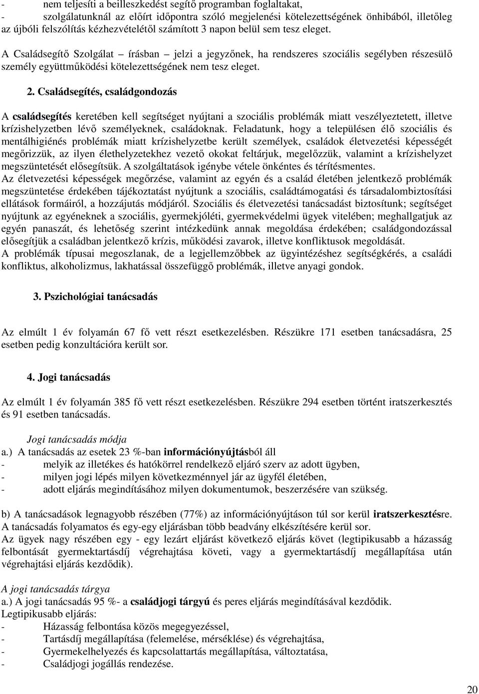 Családsegítés, családgondozás A családsegítés keretében kell segítséget nyújtani a szociális problémák miatt veszélyeztetett, illetve krízishelyzetben lévő személyeknek, családoknak.