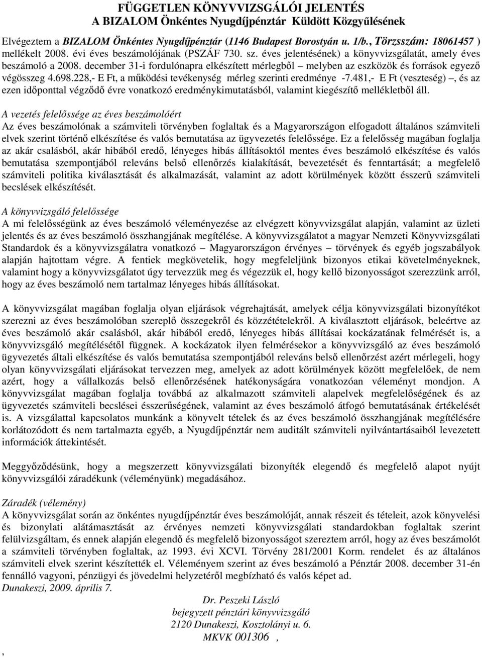 december 31-i fordulónapra elkészített mérlegbıl melyben az eszközök és források egyezı végösszeg 4.698.228,- E Ft, a mőködési tevékenység mérleg szerinti eredménye -7.