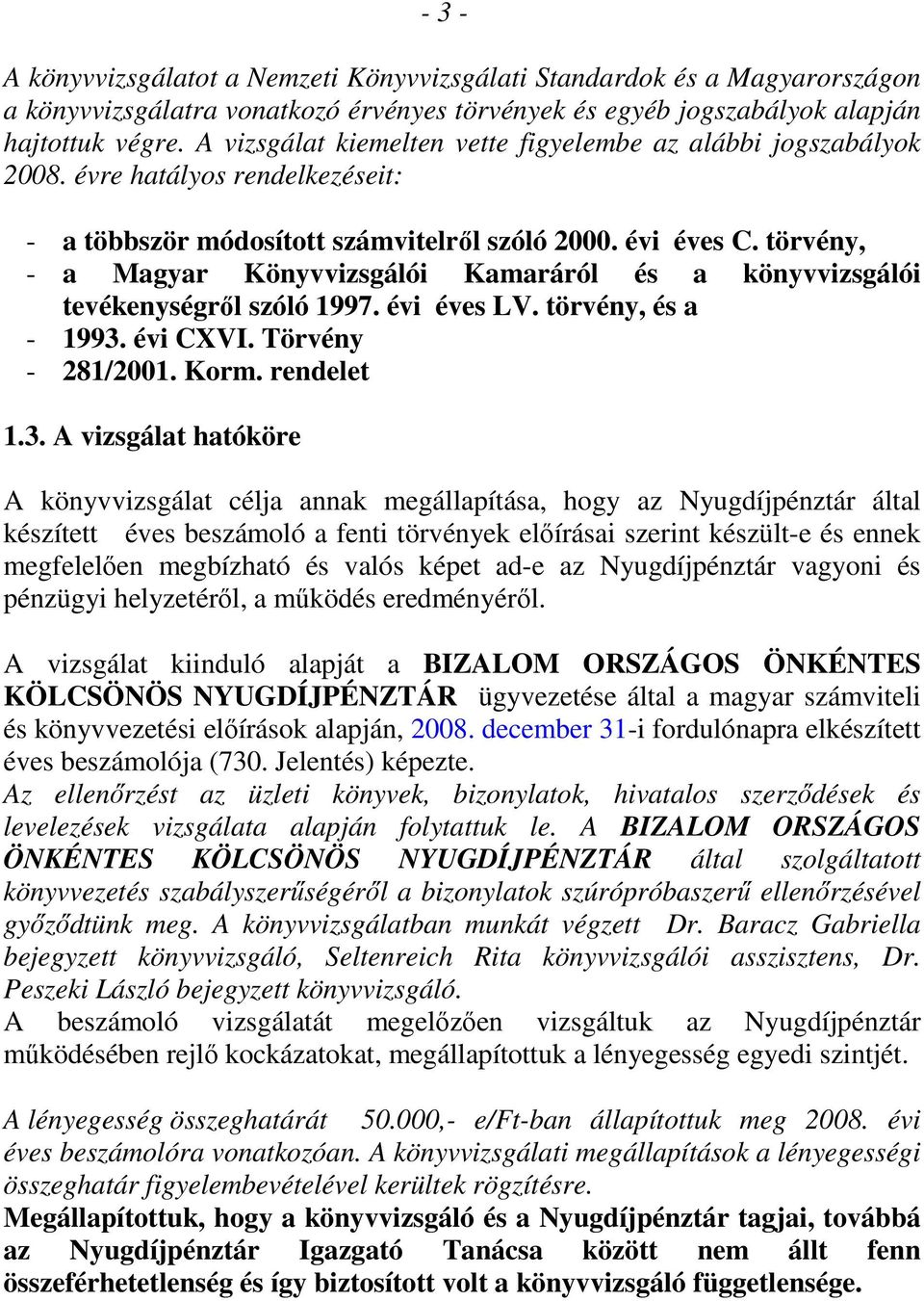 törvény, - a Magyar Könyvvizsgálói Kamaráról és a könyvvizsgálói tevékenységrıl szóló 1997. évi éves LV. törvény, és a - 1993.