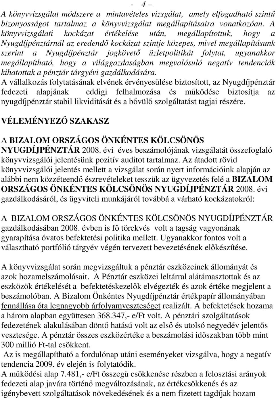 folytat, ugyanakkor megállapítható, hogy a világgazdaságban megvalósuló negatív tendenciák kihatottak a pénztár tárgyévi gazdálkodására.