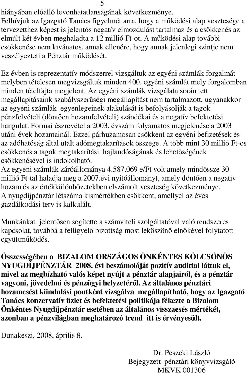 Ft-ot. A mőködési alap további csökkenése nem kívánatos, annak ellenére, hogy annak jelenlegi szintje nem veszélyezteti a Pénztár mőködését.