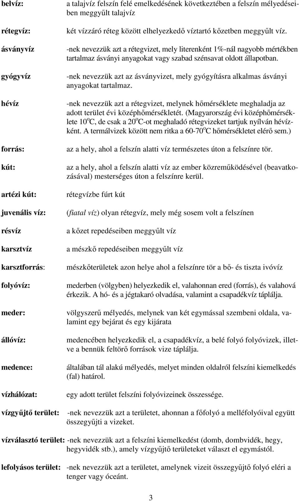 -nek nevezzük azt a rétegvizet, mely literenként 1%-nál nagyobb mértékben tartalmaz ásványi anyagokat vagy szabad szénsavat oldott állapotban.