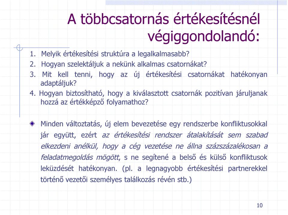 Minden változtatás, új elem bevezetése egy rendszerbe konfliktusokkal jár együtt, ezért az értékesítési rendszer átalakítását sem szabad elkezdeni anélkül, hogy a cég vezetése ne