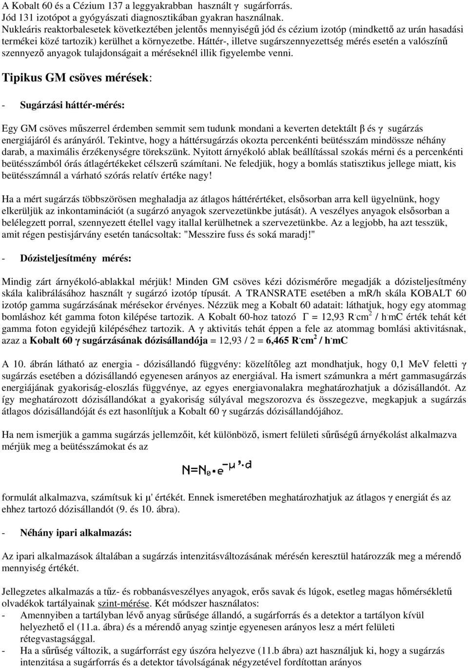 Háttér-, illetve sugárszennyezettség mérés esetén a valószínű szennyező anyagok tulajdonságait a méréseknél illik figyelembe venni.