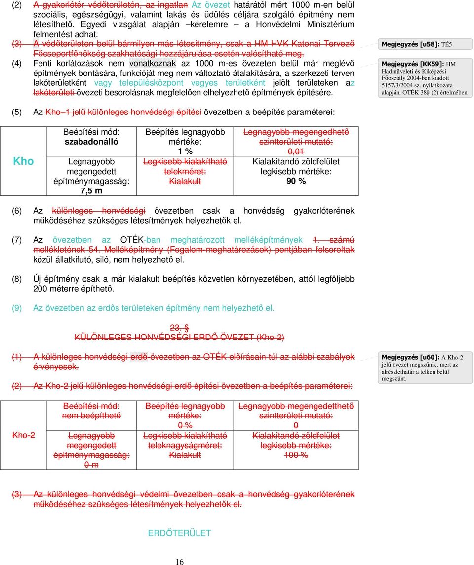 (3) A védıterületen belül bármilyen más létesítmény, csak a HM HVK Katonai Tervezı Fıcsoportfınökség szakhatósági hozzájárulása esetén valósítható meg.