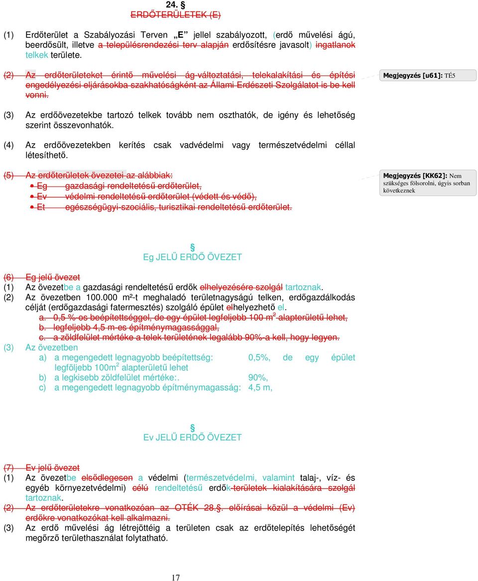 Megjegyzés [u61]: TÉ5 (3) Az erdıövezetekbe tartozó telkek tovább nem oszthatók, de igény és lehetıség szerint összevonhatók.