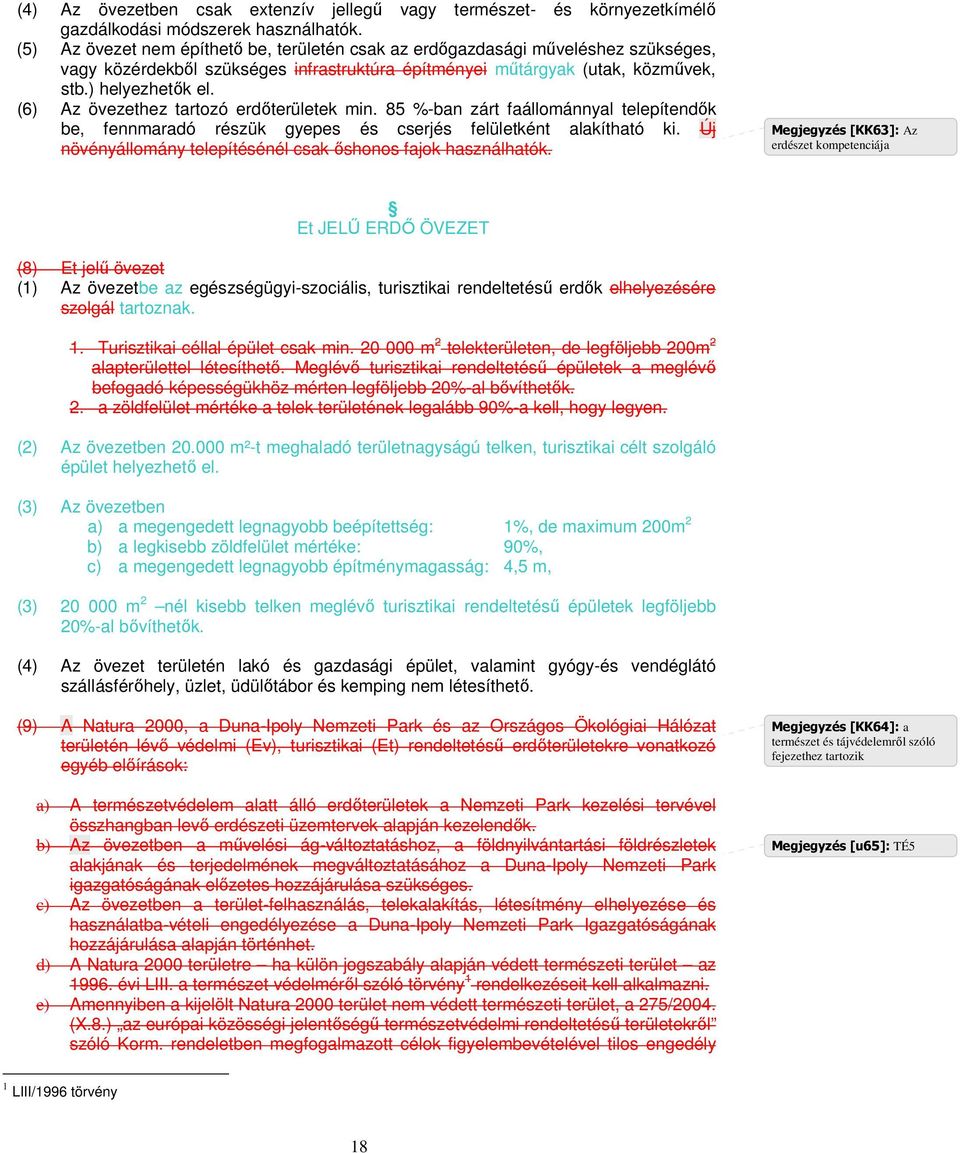 (6) Az övezethez tartozó erdıterületek min. 85 %-ban zárt faállománnyal telepítendık be, fennmaradó részük gyepes és cserjés felületként alakítható ki.