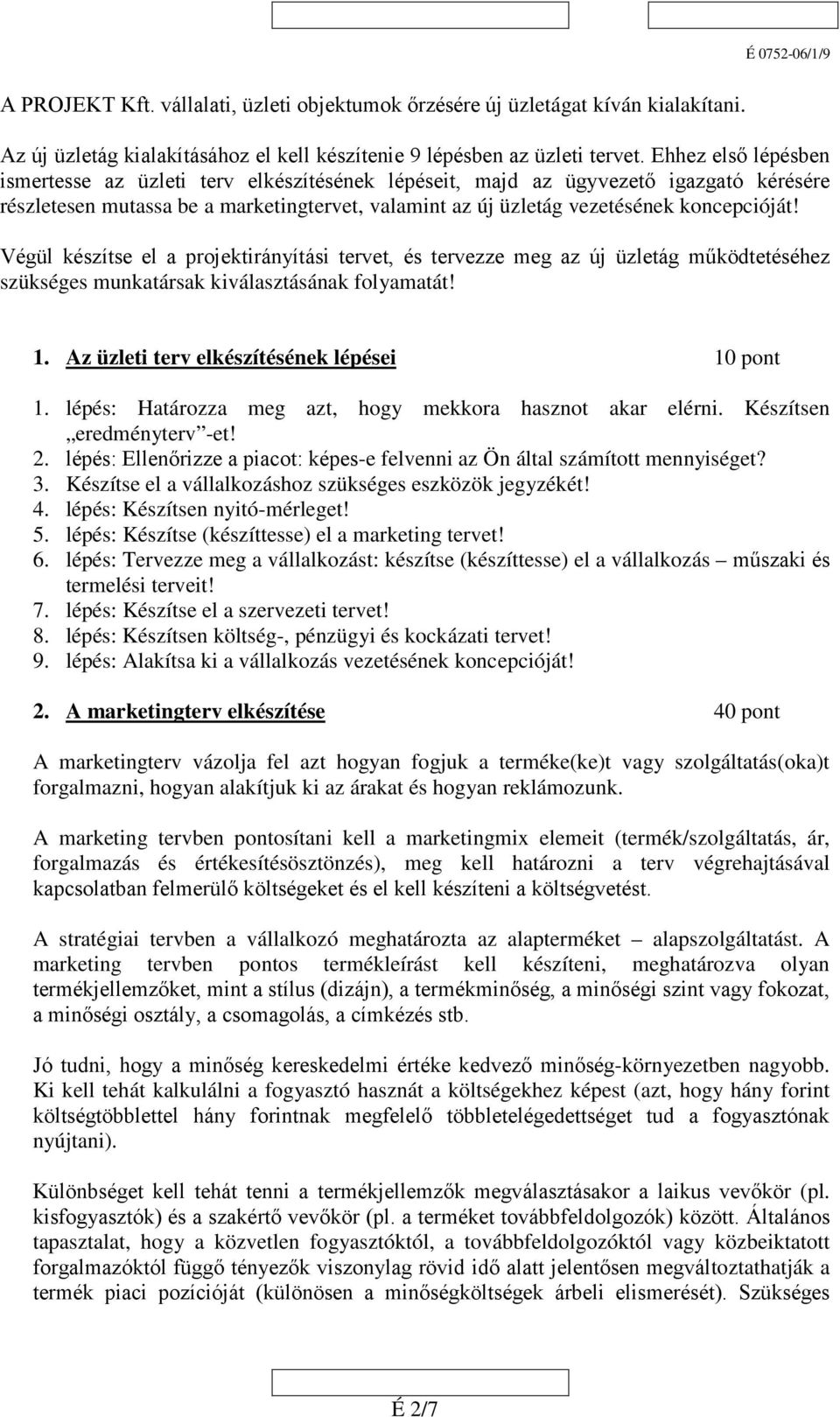 Végül készítse el a projektirányítási tervet, és tervezze meg az új üzletág működtetéséhez szükséges munkatársak kiválasztásának folyamatát! 1. Az üzleti terv elkészítésének lépései 10 pont 1.