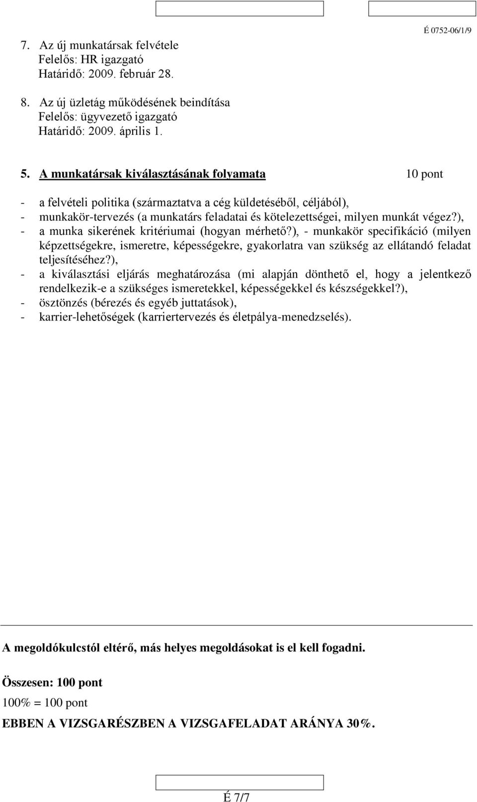 ), - a munka sikerének kritériumai (hogyan mérhető?), - munkakör specifikáció (milyen képzettségekre, ismeretre, képességekre, gyakorlatra van szükség az ellátandó feladat teljesítéséhez?