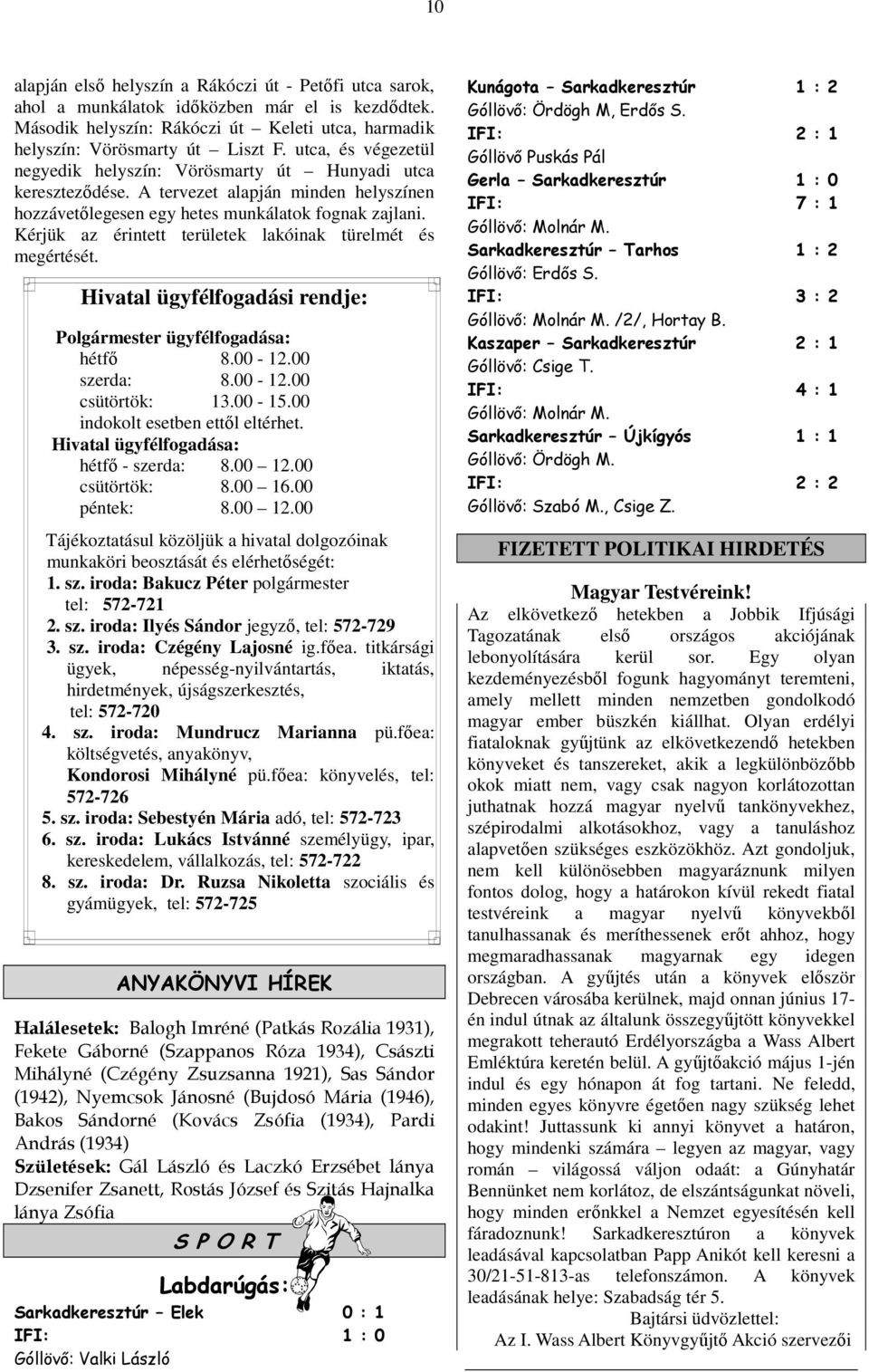 Kérjük z érintett területek lkóink türelmét és megértését. Hivtl ügyfélfogdási rendje: Polgármester ügyfélfogdás: hétfő 8.00-12.00 szerd: 8.00-12.00 csütörtök: 13.00-15.