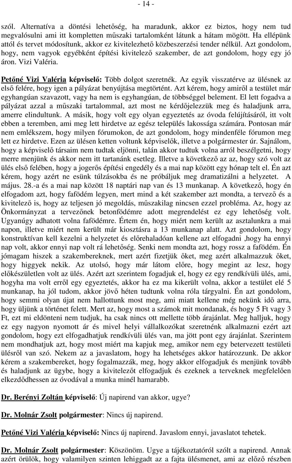 Vizi Valéria. Petıné Vizi Valéria képviselı: Több dolgot szeretnék. Az egyik visszatérve az ülésnek az elsı felére, hogy igen a pályázat benyújtása megtörtént.