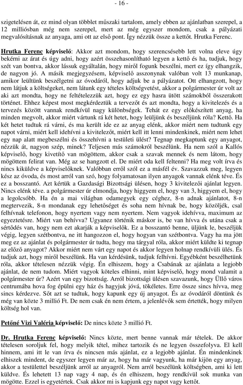 Hrutka Ferenc képviselı: Akkor azt mondom, hogy szerencsésebb lett volna eleve úgy bekérni az árat és úgy adni, hogy azért összehasonlítható legyen a kettı és ha, tudjuk, hogy szét van bontva, akkor