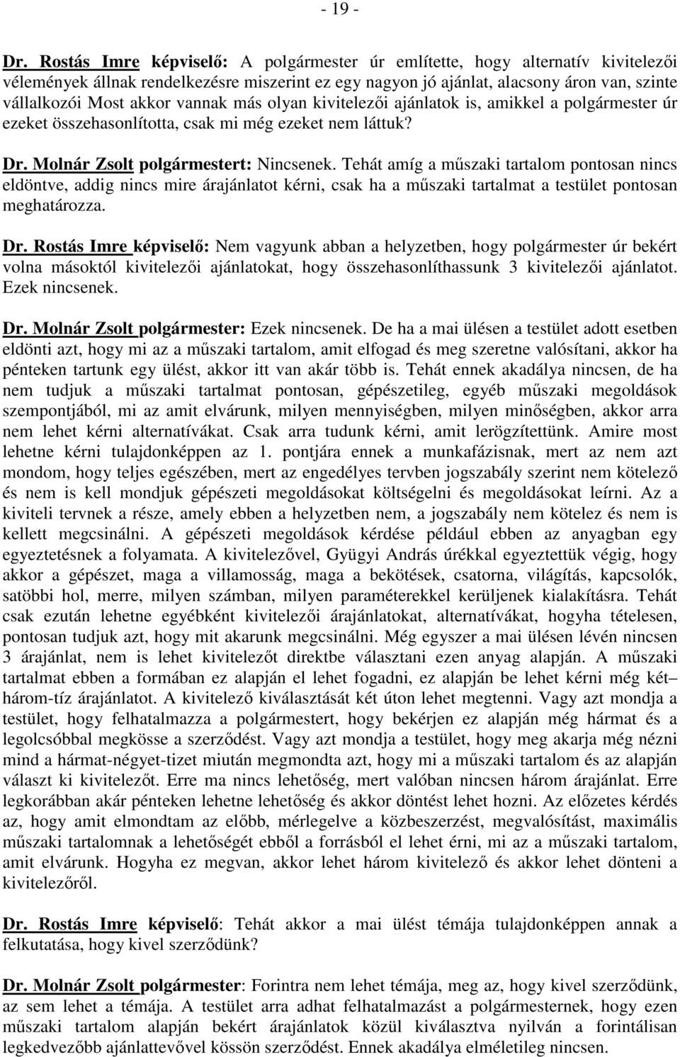 vannak más olyan kivitelezıi ajánlatok is, amikkel a polgármester úr ezeket összehasonlította, csak mi még ezeket nem láttuk? Dr. Molnár Zsolt polgármestert: Nincsenek.