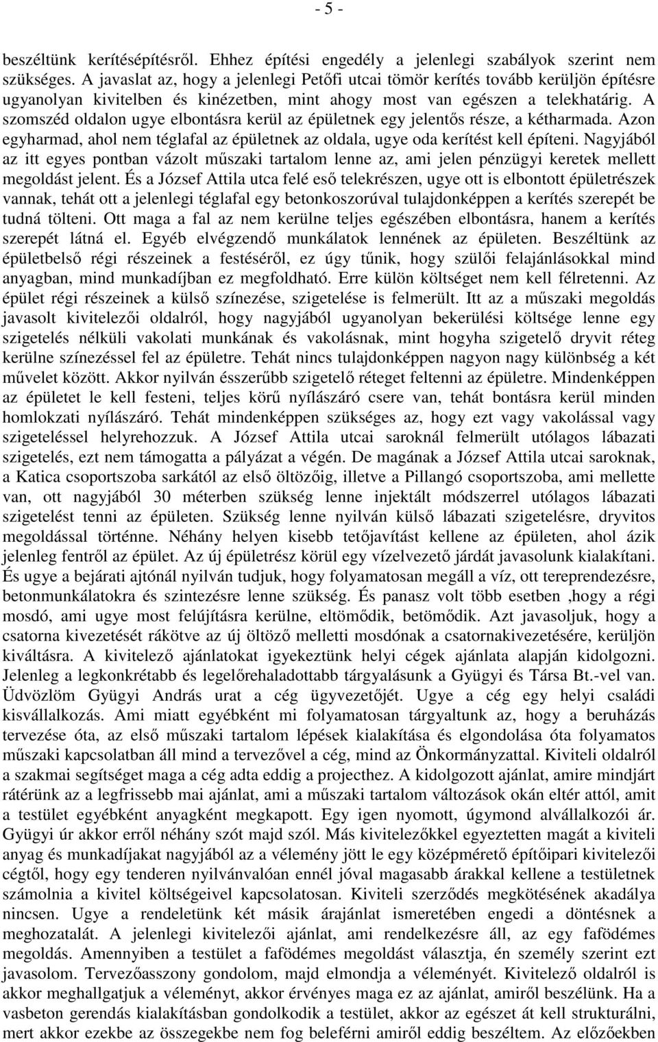 A szomszéd oldalon ugye elbontásra kerül az épületnek egy jelentıs része, a kétharmada. Azon egyharmad, ahol nem téglafal az épületnek az oldala, ugye oda kerítést kell építeni.