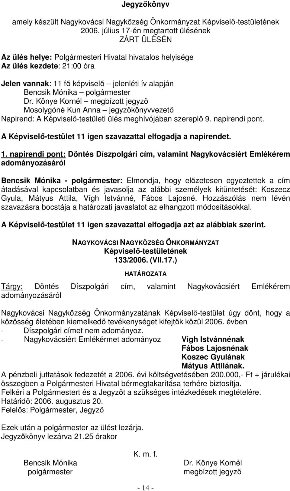 polgármester Dr. Könye Kornél megbízott jegyző Mosolygóné Kun Anna jegyzőkönyvvezető Napirend: A Képviselő-testületi ülés meghívójában szereplő 9. napirendi pont.