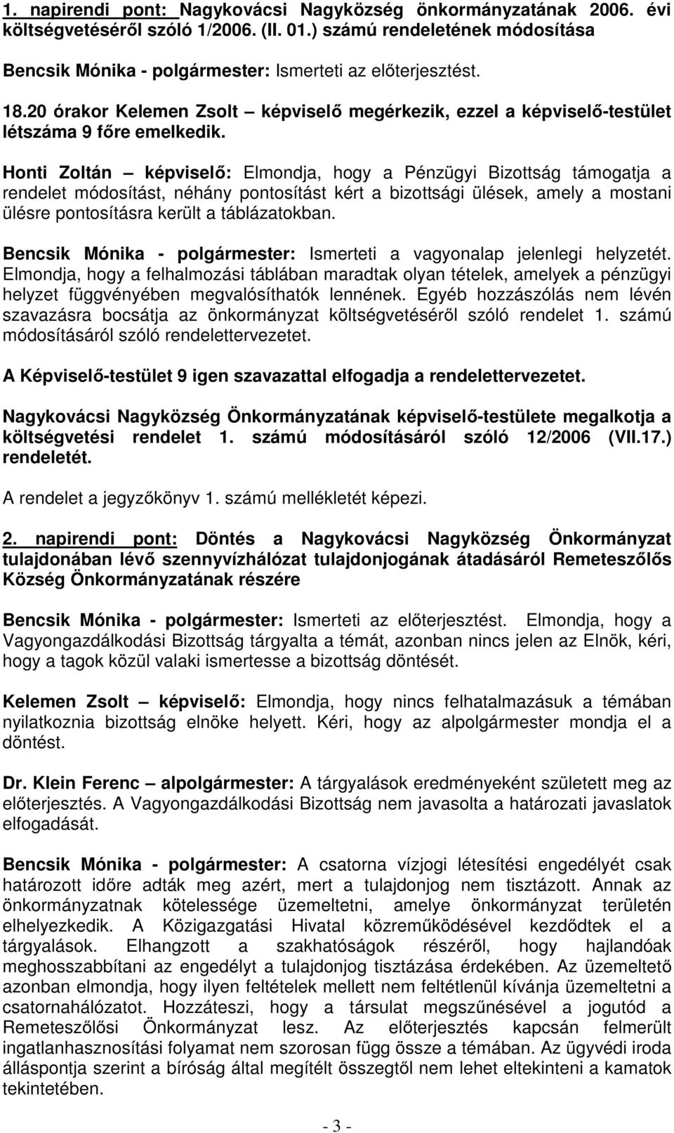 Honti Zoltán képviselő: Elmondja, hogy a Pénzügyi Bizottság támogatja a rendelet módosítást, néhány pontosítást kért a bizottsági ülések, amely a mostani ülésre pontosításra került a táblázatokban.