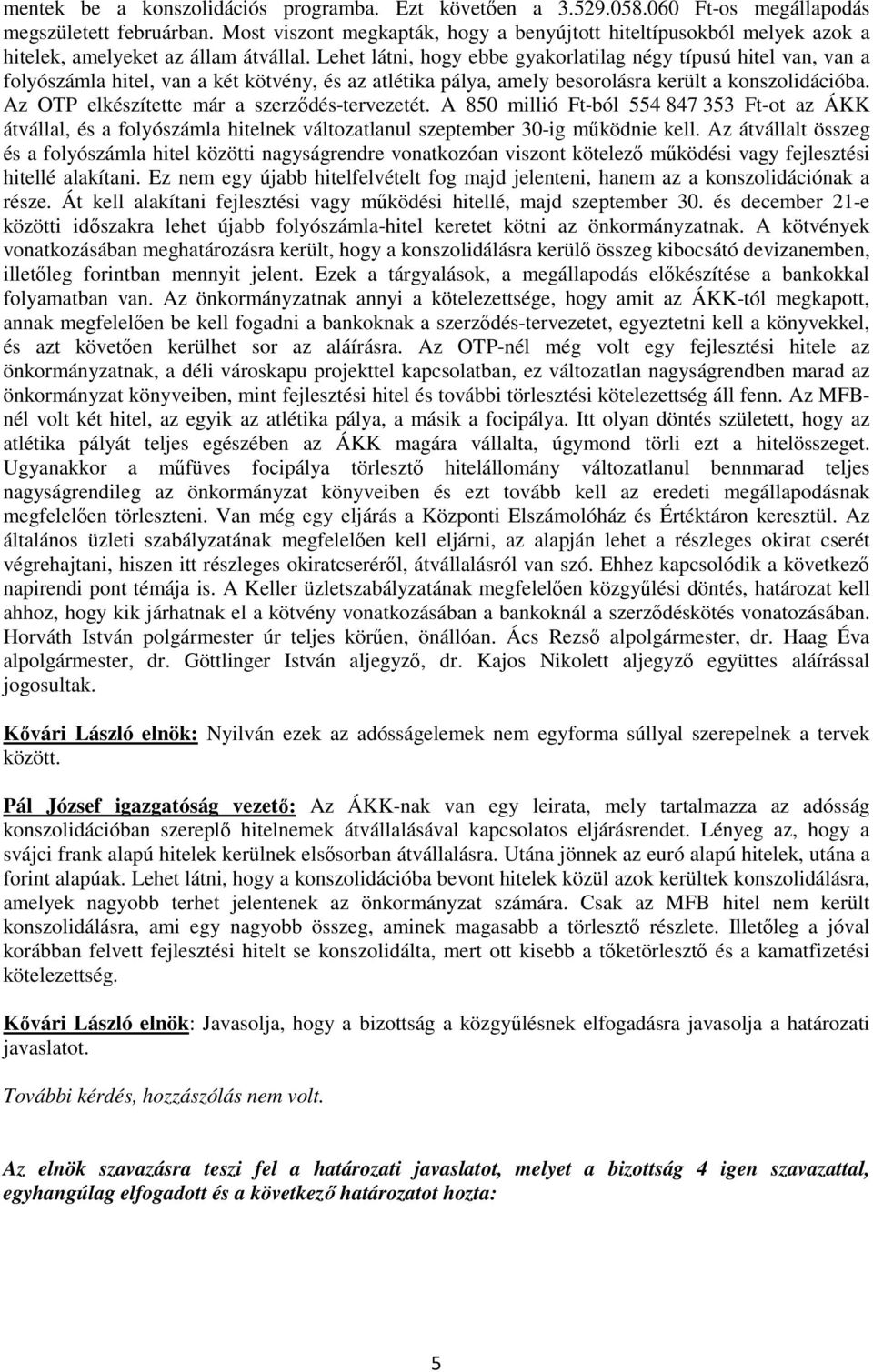 Lehet látni, hogy ebbe gyakorlatilag négy típusú hitel van, van a folyószámla hitel, van a két kötvény, és az atlétika pálya, amely besorolásra került a konszolidációba.