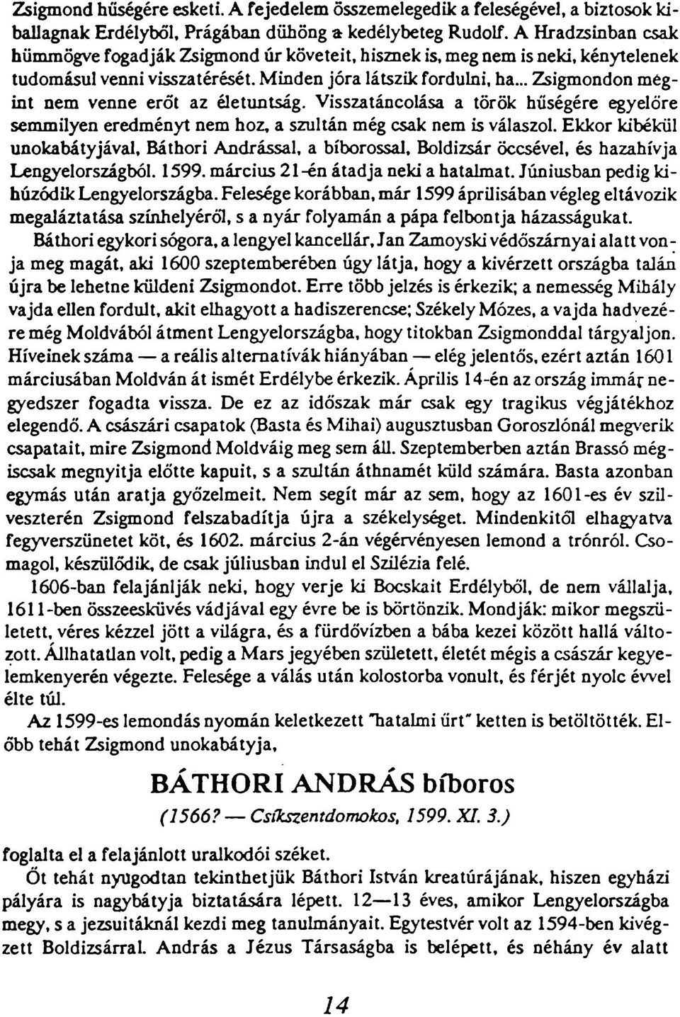 .. Zsigmondon mégint nem venne erőt az életuntság. Visszatáncolása a török hűségére egyelőre semmilyen eredményt nem hoz, a szultán még csak nem is válaszol.