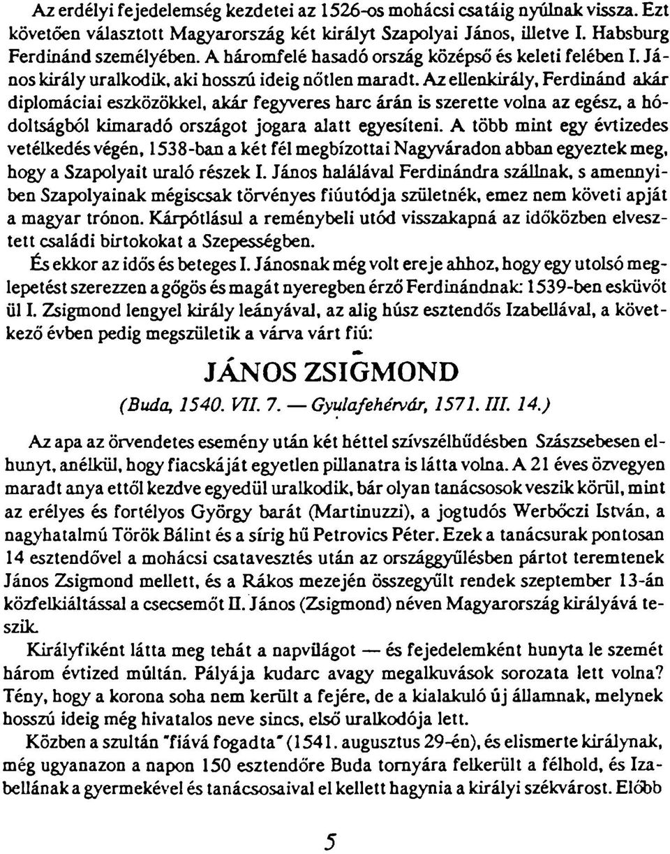 Az ellenkírály, Ferdinánd akár diplomáciai eszközökkel, akár fegyveres harc árán is szerette volna az egész, a hódoltságból kimaradó országot jogara alatt egyesíteni.