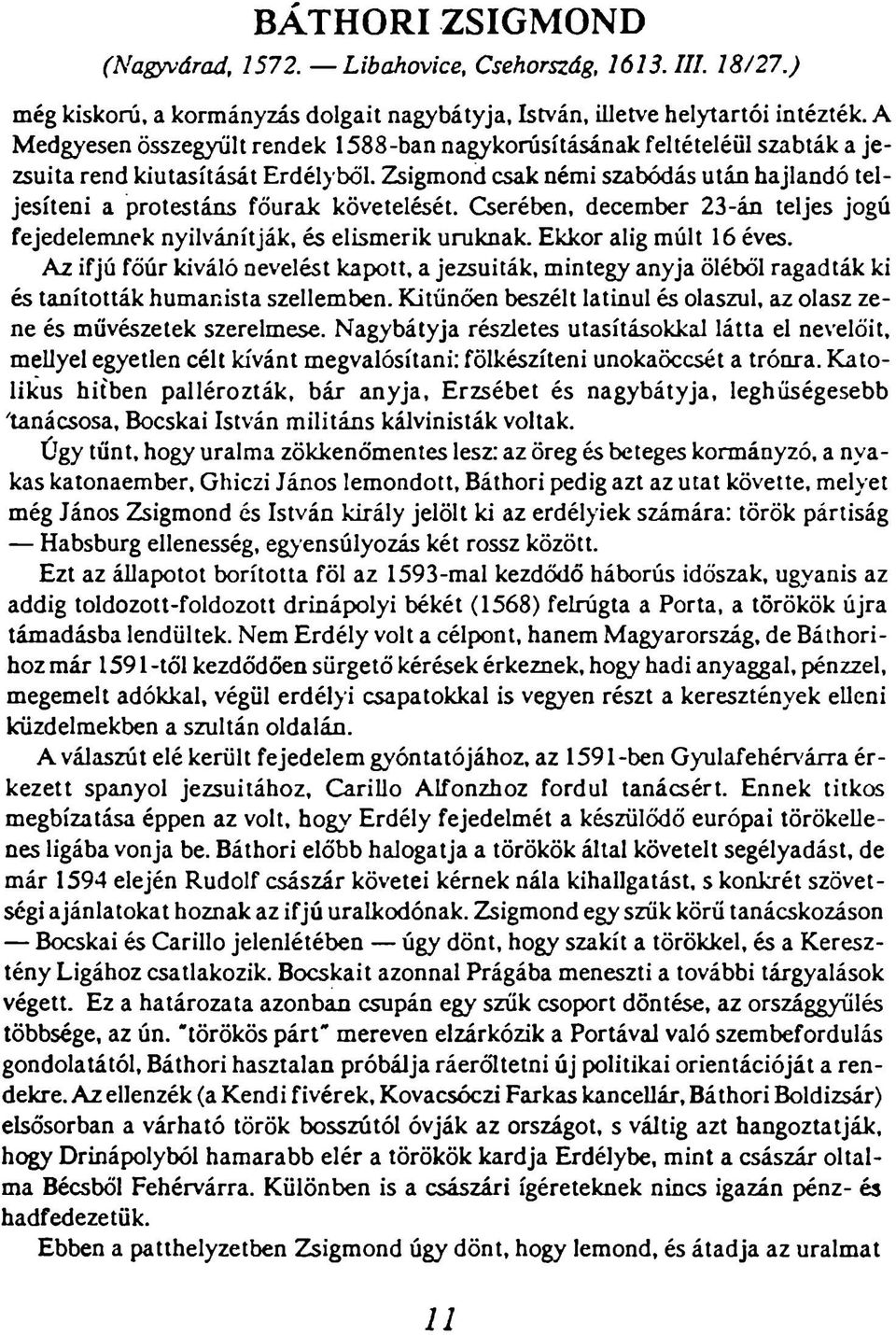 Zsigmond csak némi szabódás után hajlandó teljesíteni a protestáns föurak követelését. Cserében, december 23-án teljes jogú fejedelemnek nyilvánítják, és elismerik uruknak. Ekkor alig múlt 16 éves.