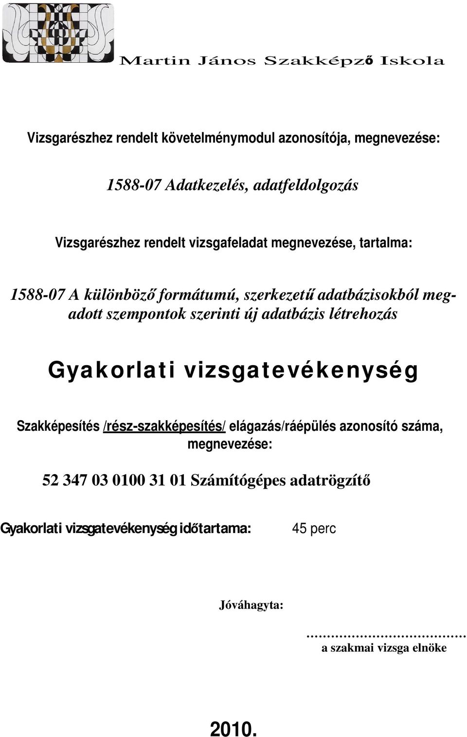 Gyakorlati vizsgatevékenység Szakképesítés /rész-szakképesítés/ elágazás/ráépülés azonosító száma, megnevezése: 52 347