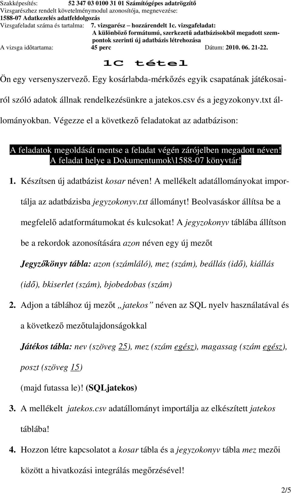 Készítsen új adatbázist kosar néven! A mellékelt adatállományokat importálja az adatbázisba jegyzokonyv.txt állományt! Beolvasáskor állítsa be a megfelel adatformátumokat és kulcsokat!