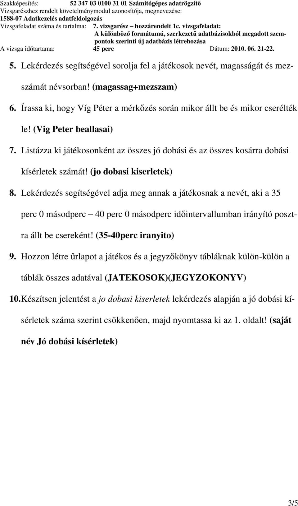 Lekérdezés segítségével adja meg annak a játékosnak a nevét, aki a 35 perc 0 másodperc 40 perc 0 másodperc id intervallumban irányító posztra állt be csereként! (35-40perc iranyito) 9.