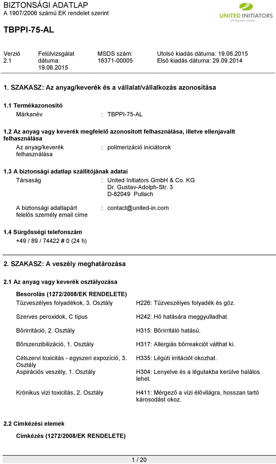 3 A biztonsági adatlap szállítójának adatai Társaság : United Initiators GmbH & Co. KG Dr. Gustav-Adolph-Str. 3 D-82049 Pullach A biztonsági adatlapárt felelős személy email címe : contact@united-in.