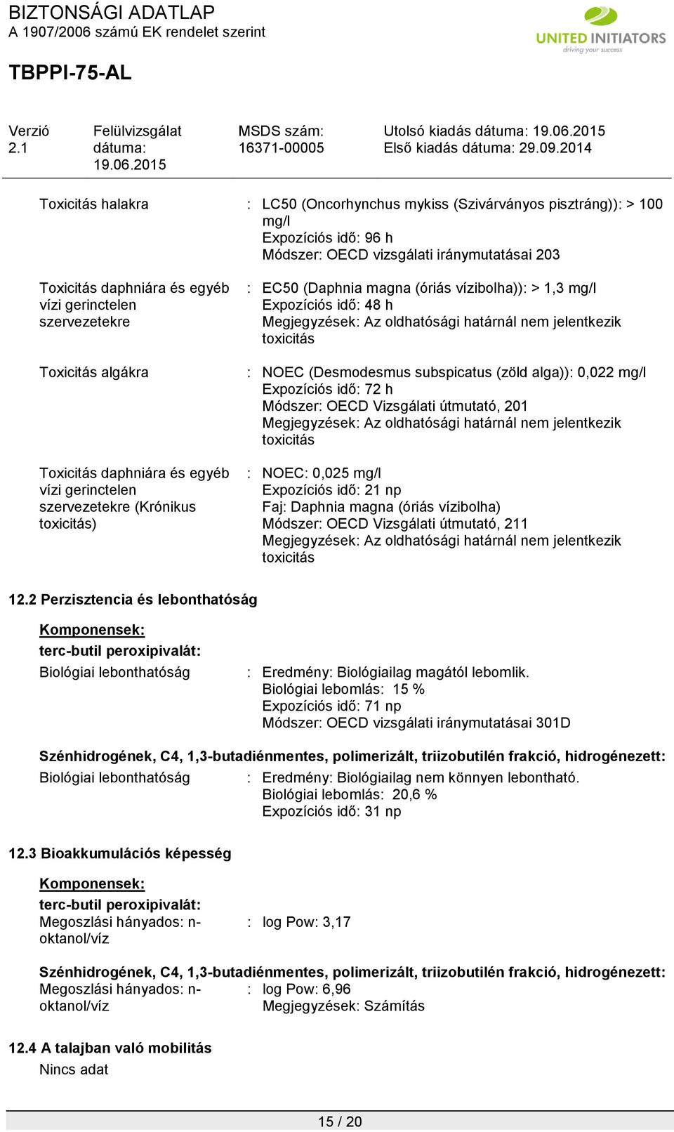 Megjegyzések: Az oldhatósági határnál nem jelentkezik toxicitás : NOEC (Desmodesmus subspicatus (zöld alga)): 0,022 mg/l Expozíciós idő: 72 h Módszer: OECD Vizsgálati útmutató, 201 Megjegyzések: Az